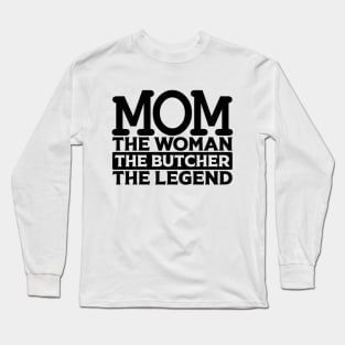 Mom The Woman The Butcher The Legend Long Sleeve T-Shirt